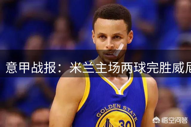 意甲战报：米兰主场两球完胜威尼斯 拉莫斯破门贾沙里制造乌龙